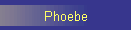 Phoebe
