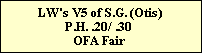 LW's V5 of S.G. (Otis) 
P.H. .20/ .30 
OFA Fair